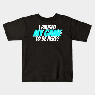 I paused my game to be here? Kids T-Shirt